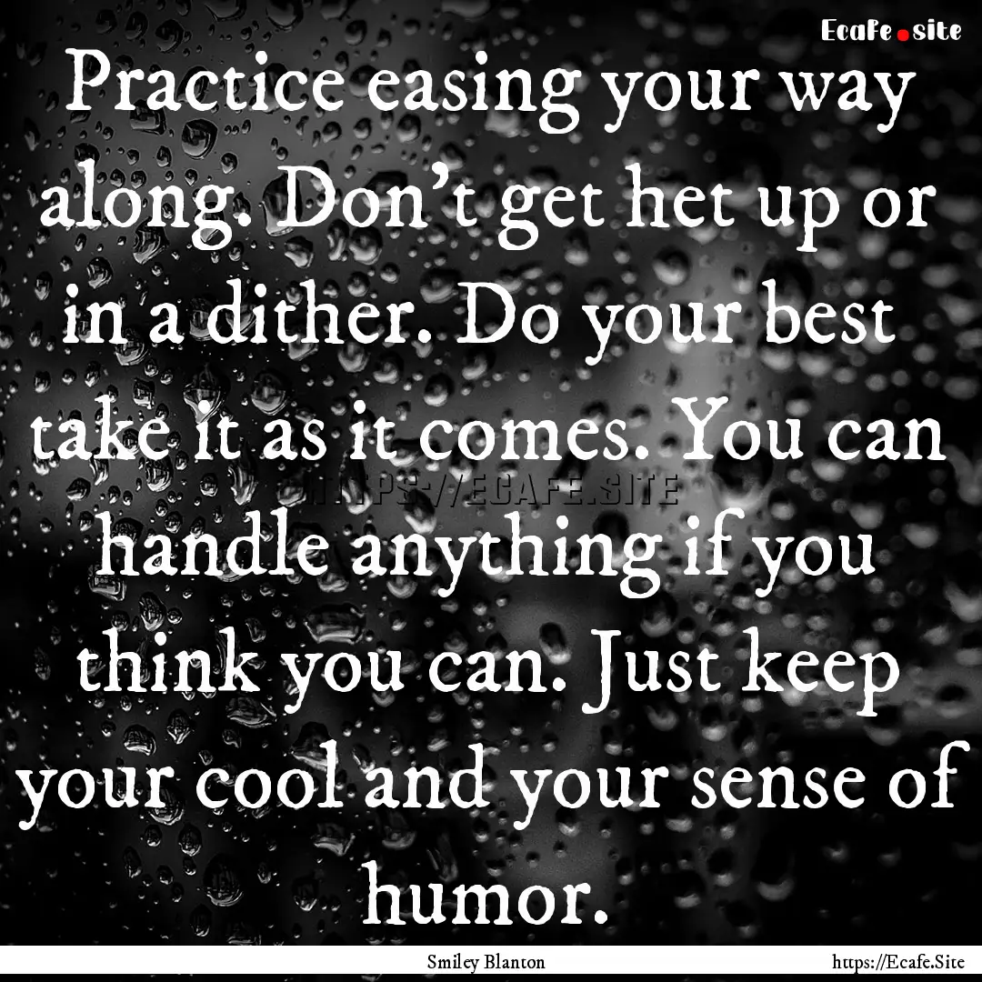 Practice easing your way along. Don't get.... : Quote by Smiley Blanton