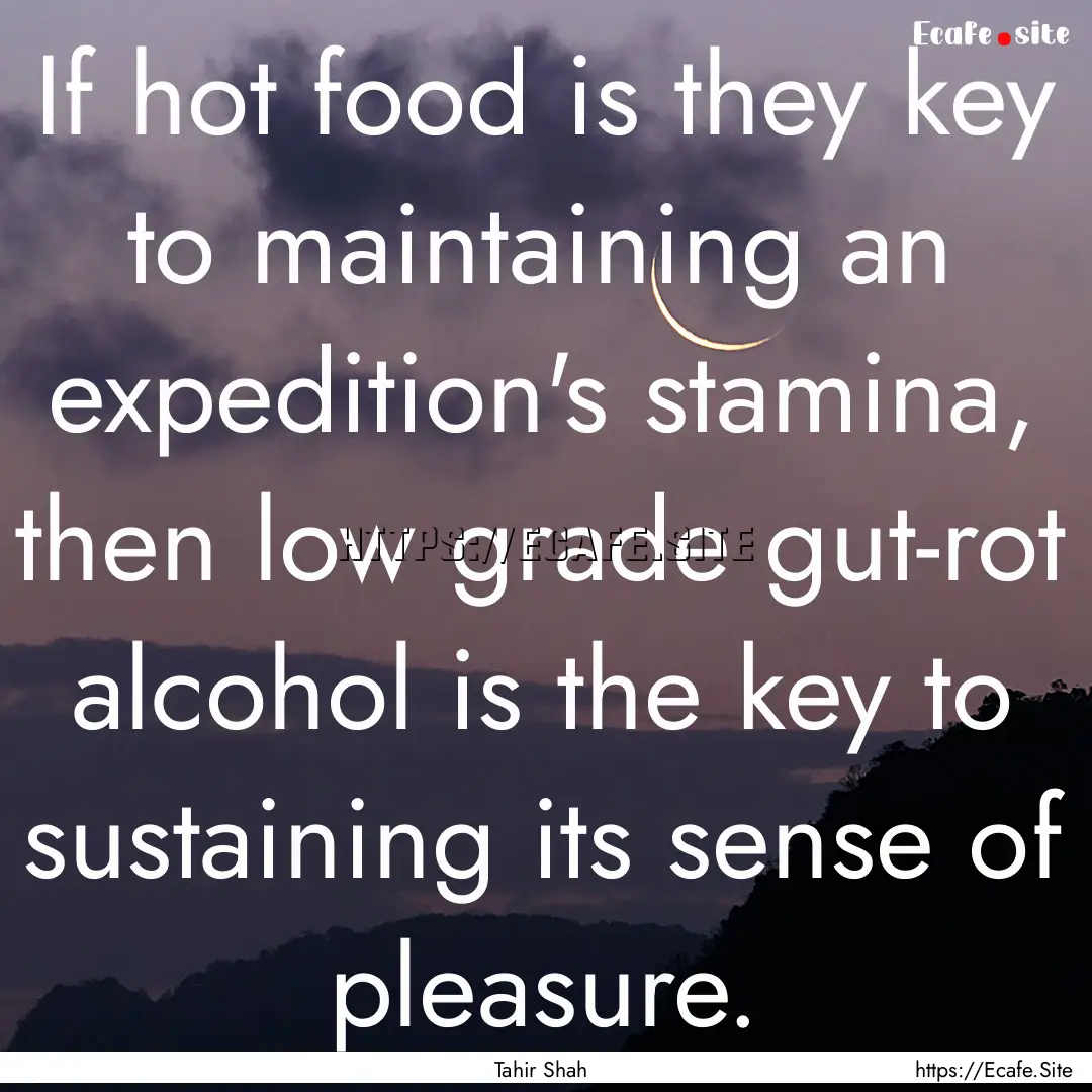 If hot food is they key to maintaining an.... : Quote by Tahir Shah