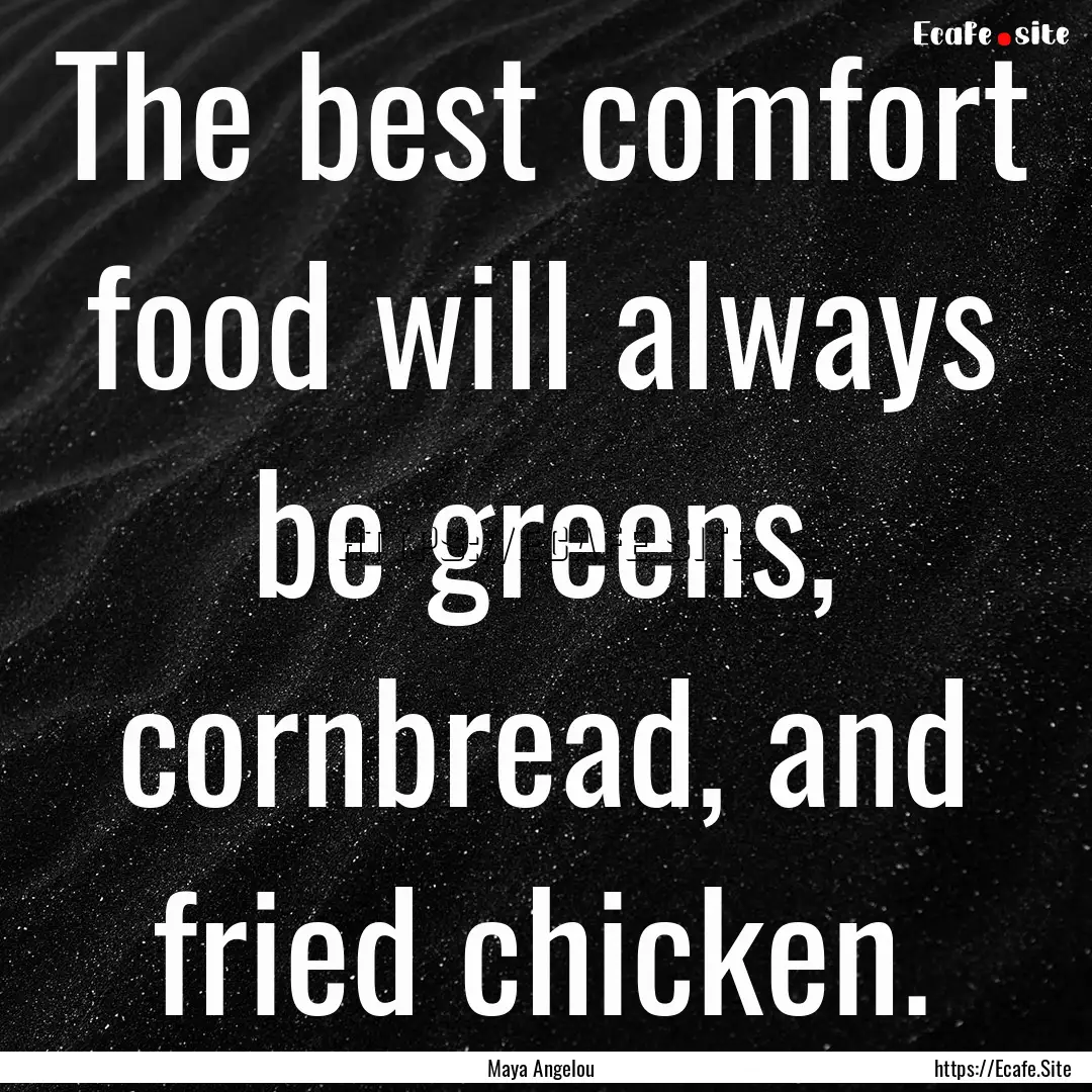 The best comfort food will always be greens,.... : Quote by Maya Angelou