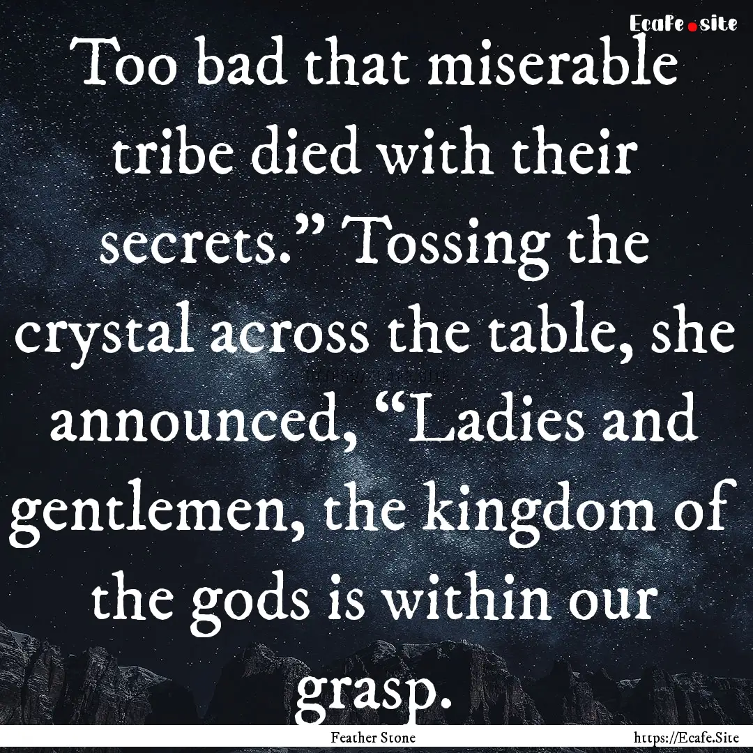 Too bad that miserable tribe died with their.... : Quote by Feather Stone