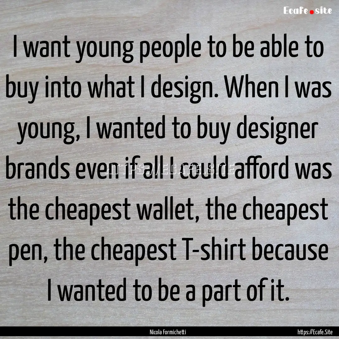 I want young people to be able to buy into.... : Quote by Nicola Formichetti