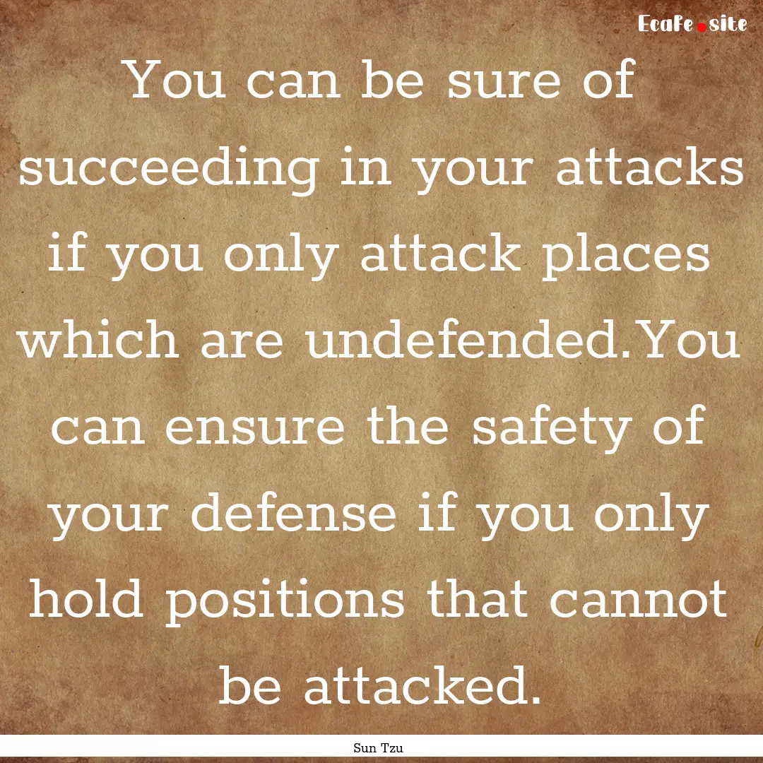 You can be sure of succeeding in your attacks.... : Quote by Sun Tzu