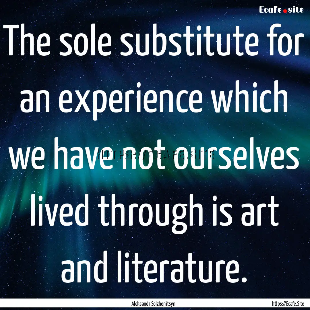 The sole substitute for an experience which.... : Quote by Aleksandr Solzhenitsyn