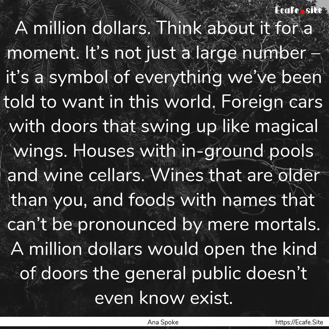 A million dollars. Think about it for a moment..... : Quote by Ana Spoke