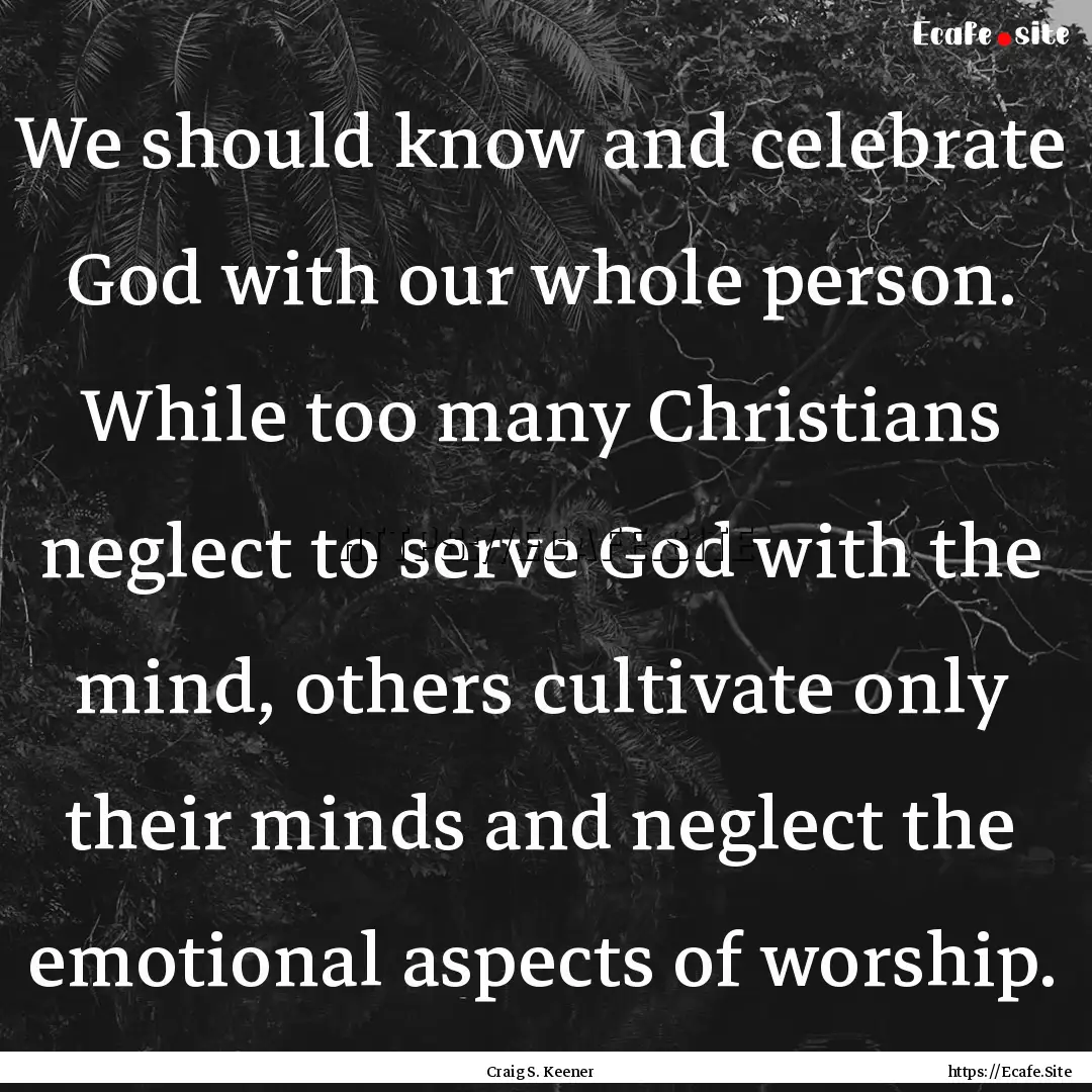 We should know and celebrate God with our.... : Quote by Craig S. Keener