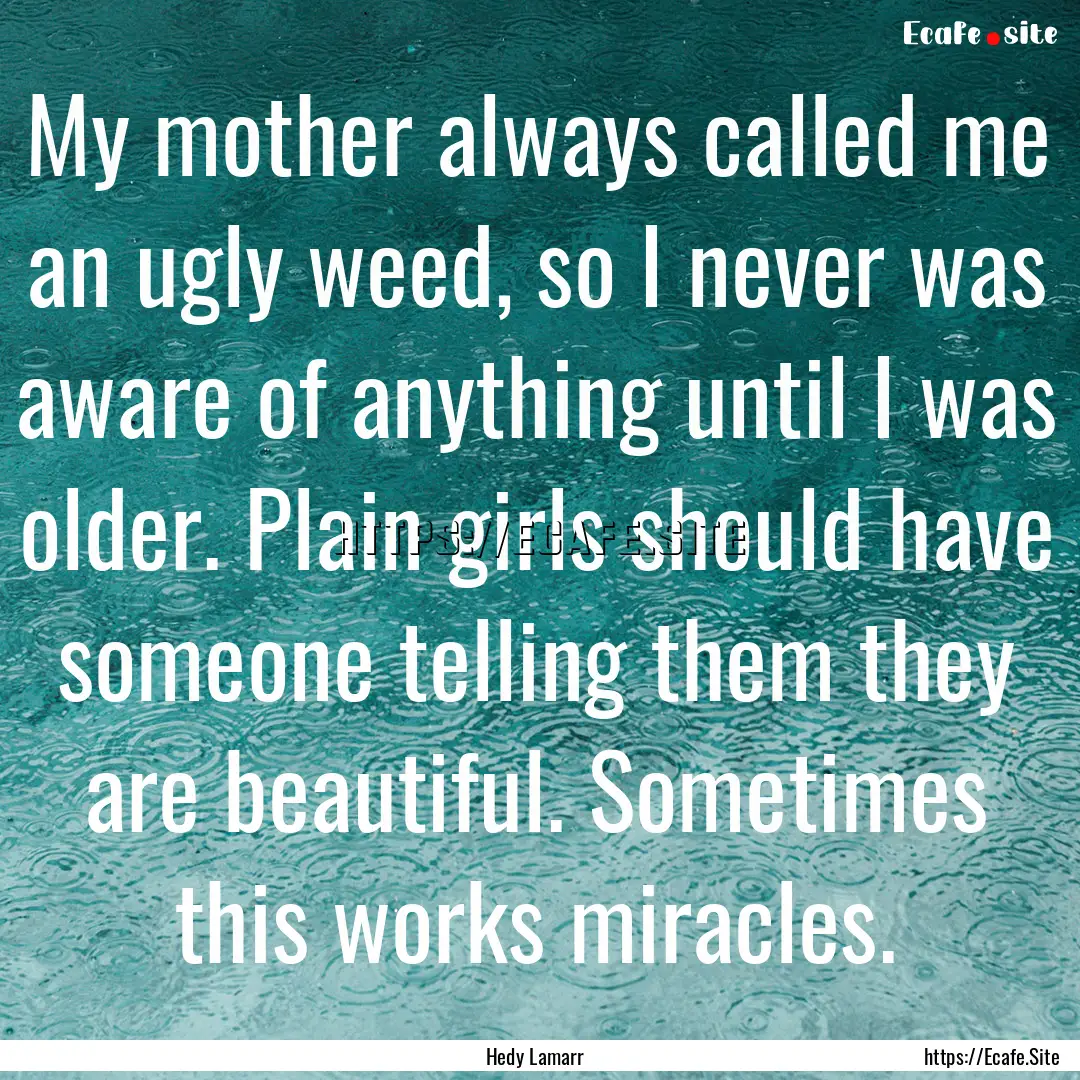 My mother always called me an ugly weed,.... : Quote by Hedy Lamarr