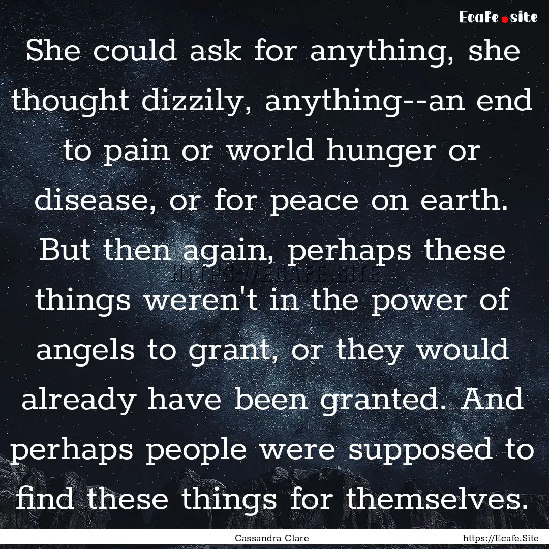 She could ask for anything, she thought dizzily,.... : Quote by Cassandra Clare