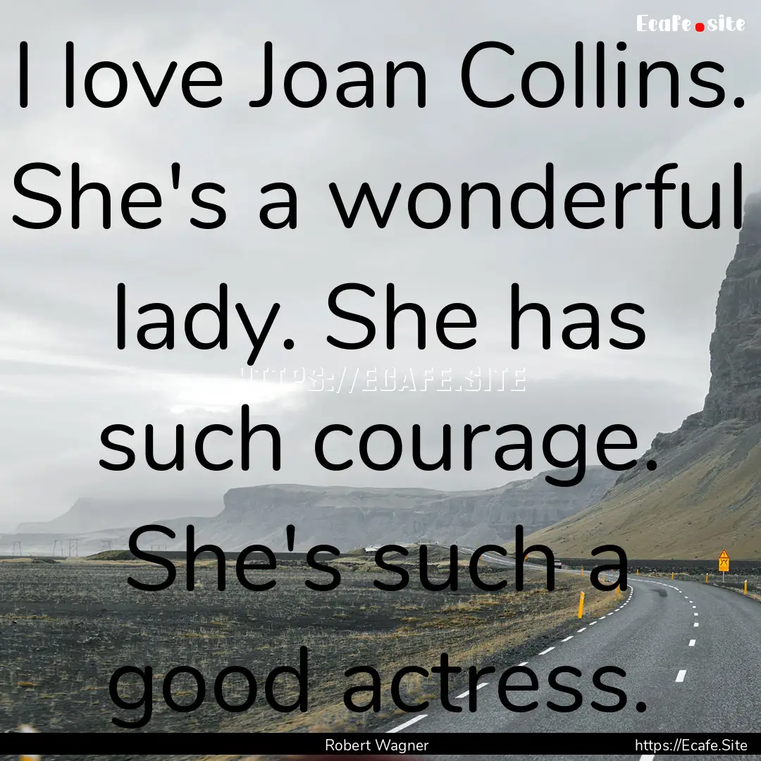 I love Joan Collins. She's a wonderful lady..... : Quote by Robert Wagner