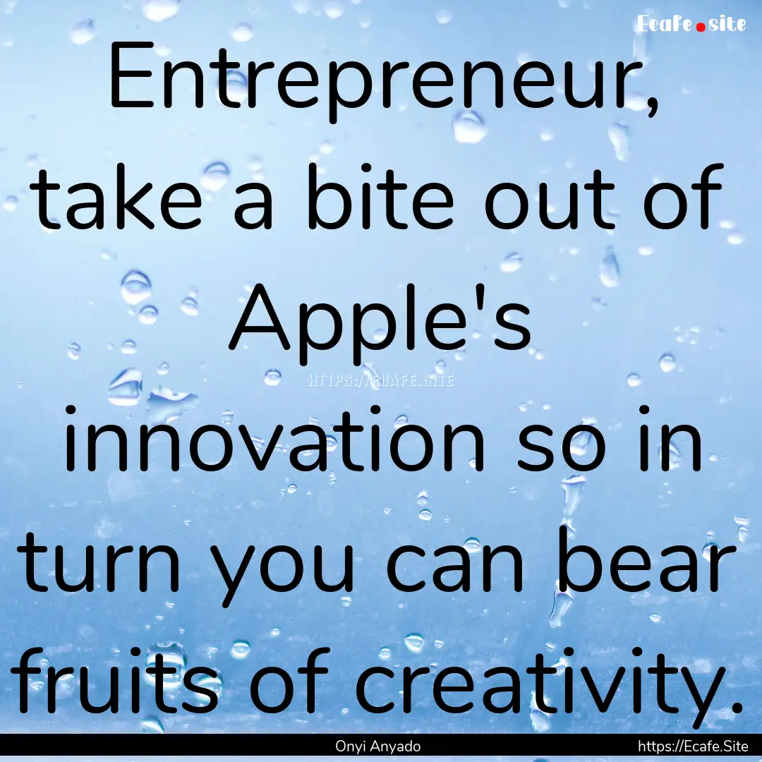 Entrepreneur, take a bite out of Apple's.... : Quote by Onyi Anyado