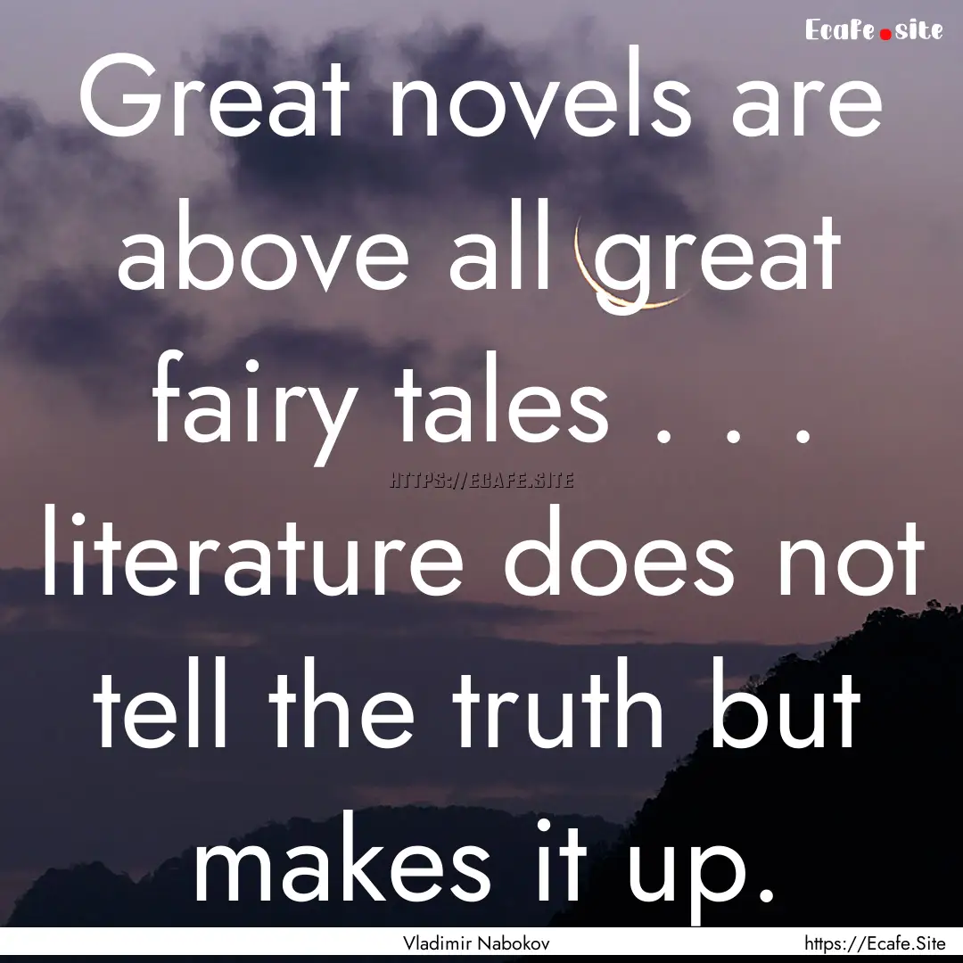 Great novels are above all great fairy tales.... : Quote by Vladimir Nabokov