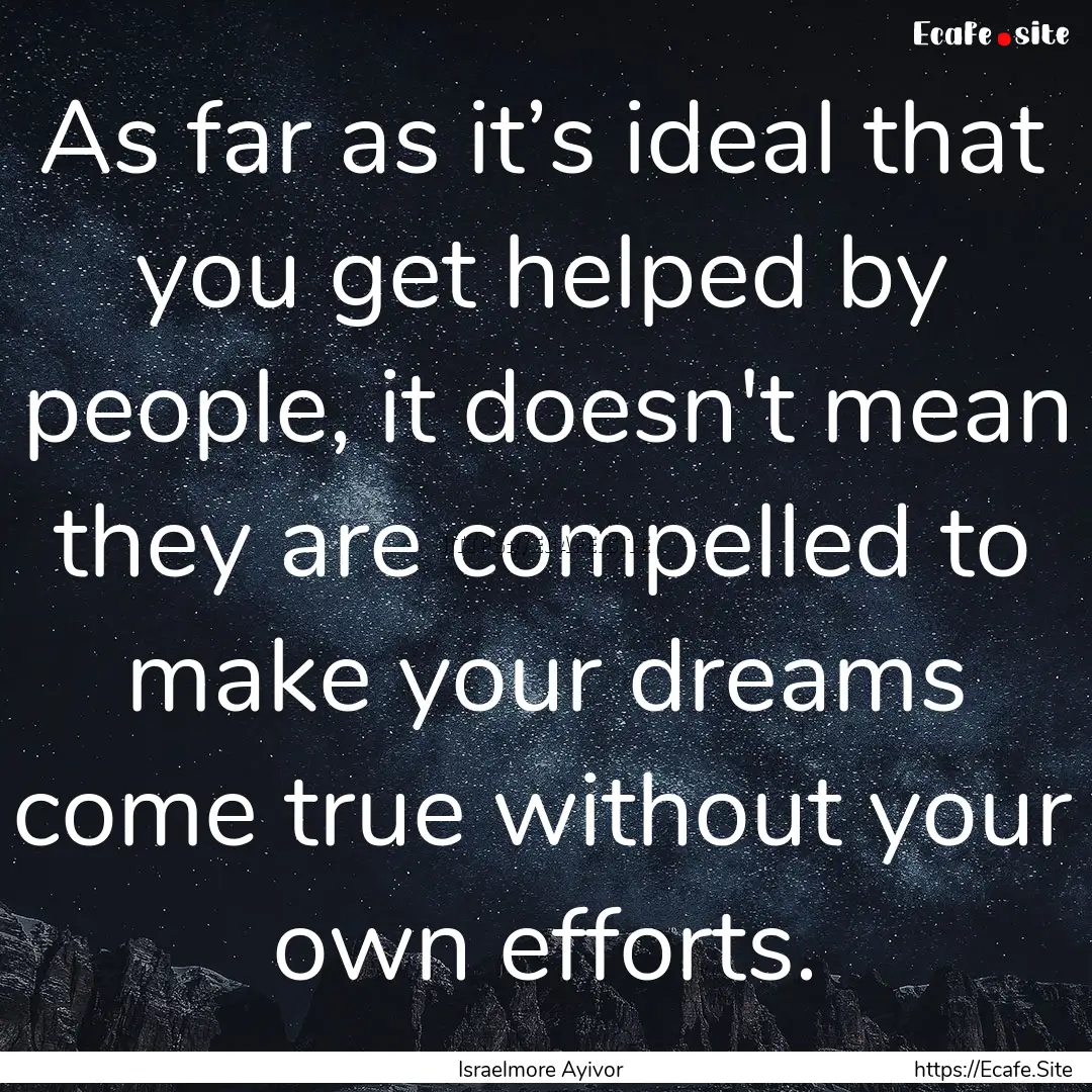 As far as it’s ideal that you get helped.... : Quote by Israelmore Ayivor