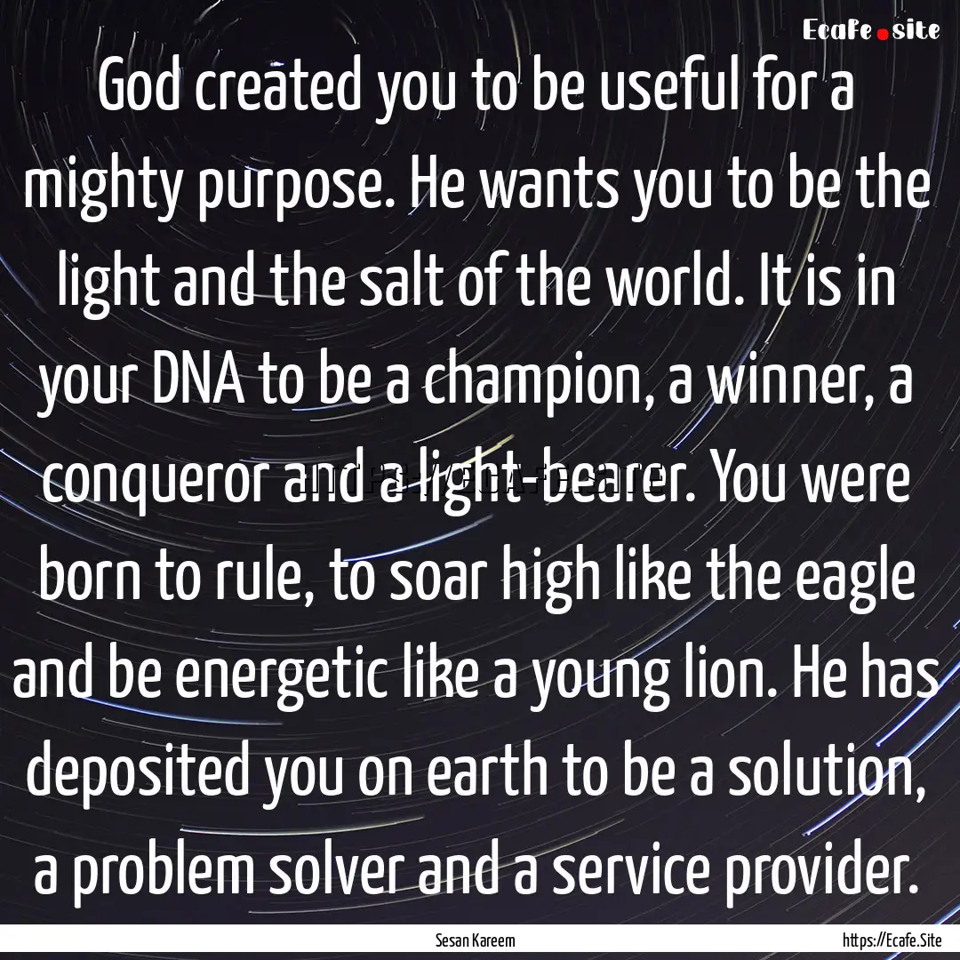 God created you to be useful for a mighty.... : Quote by Sesan Kareem