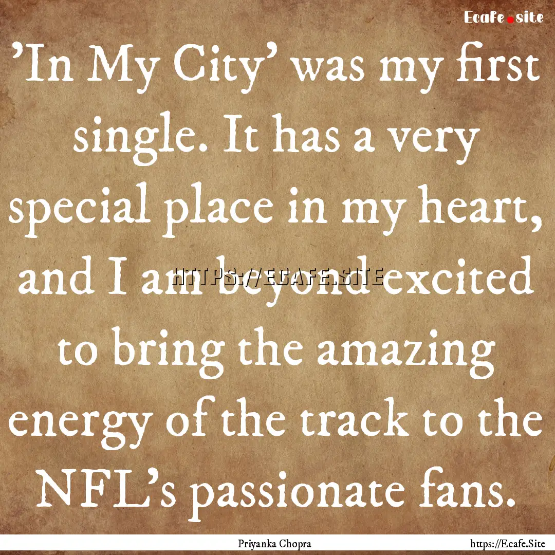 'In My City' was my first single. It has.... : Quote by Priyanka Chopra