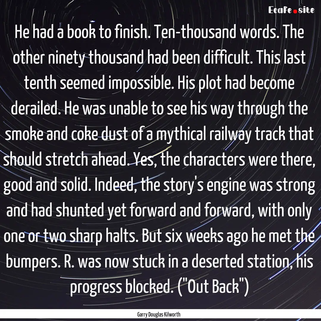 He had a book to finish. Ten-thousand words..... : Quote by Garry Douglas Kilworth