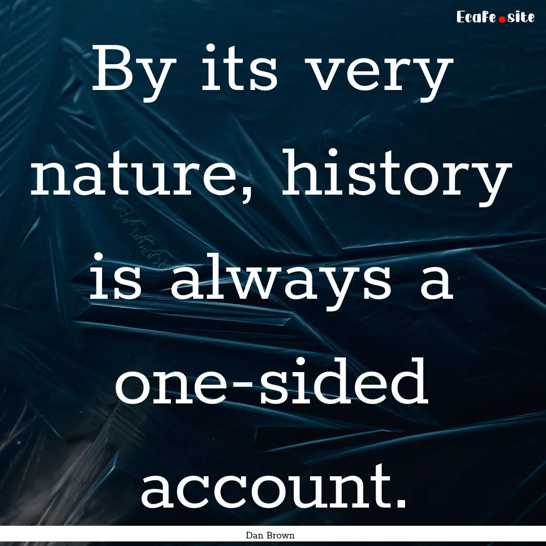 By its very nature, history is always a one-sided.... : Quote by Dan Brown