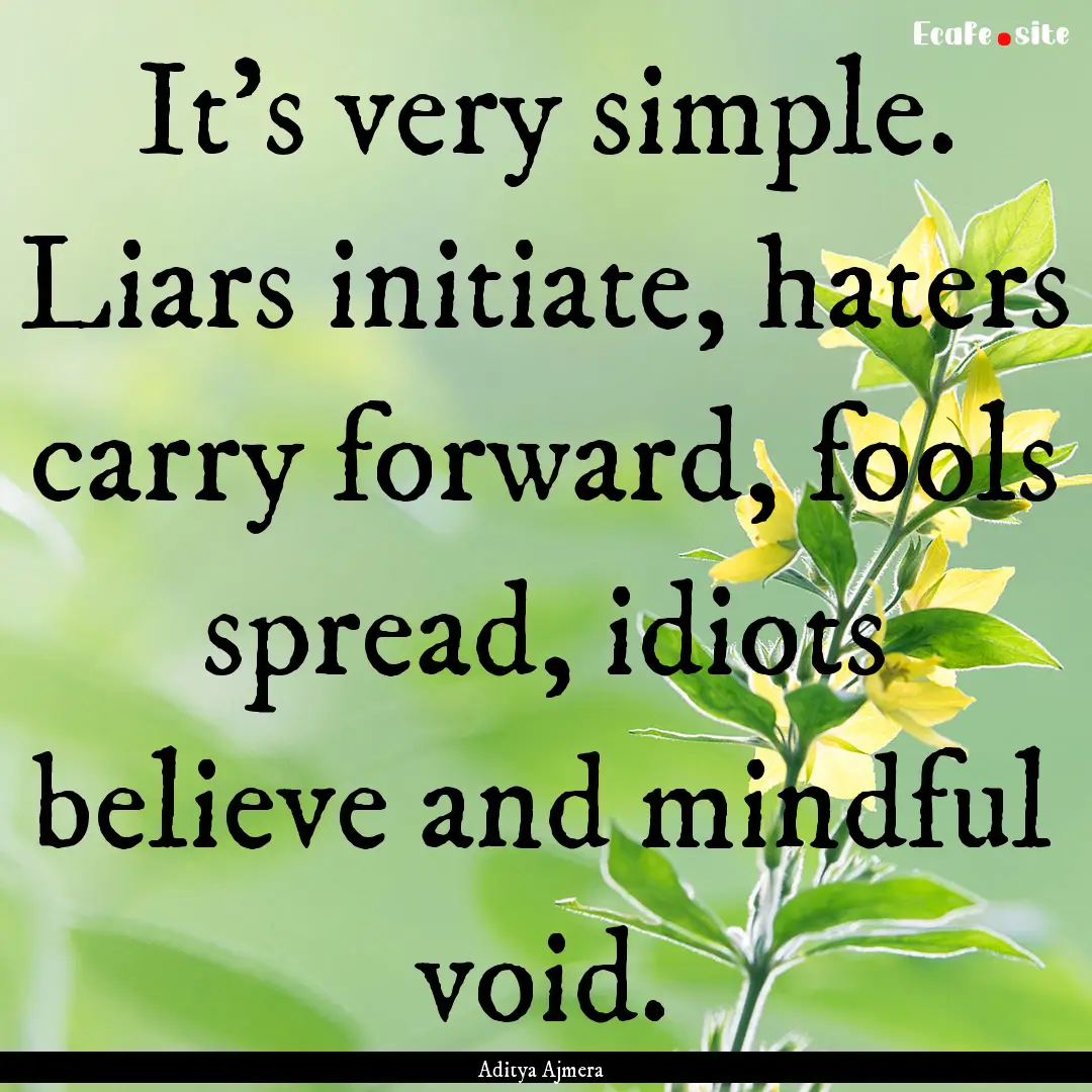 It's very simple. Liars initiate, haters.... : Quote by Aditya Ajmera