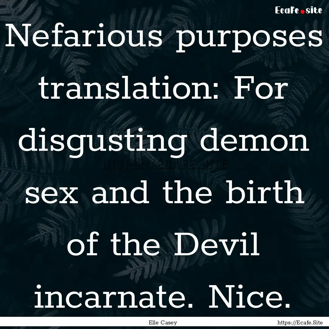 Nefarious purposes translation: For disgusting.... : Quote by Elle Casey