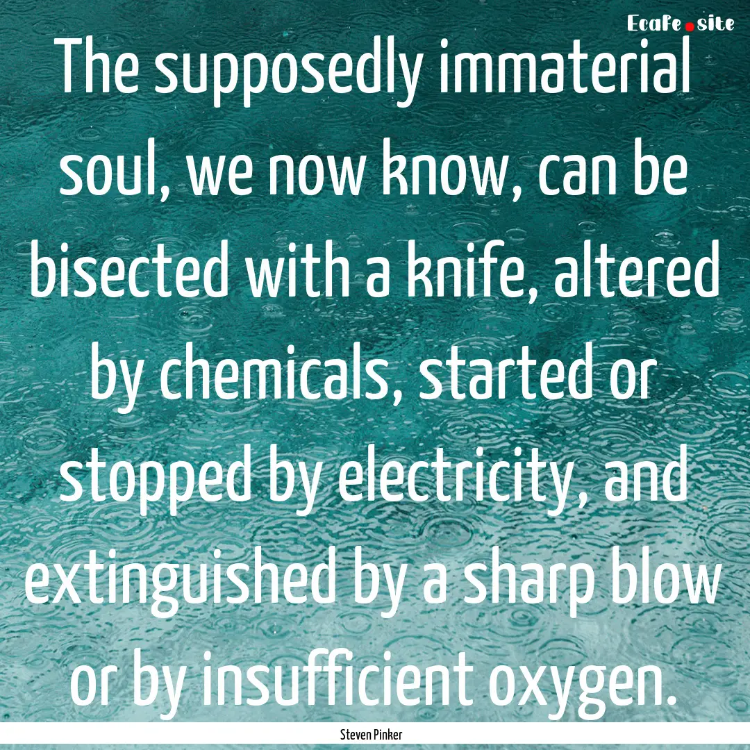 The supposedly immaterial soul, we now know,.... : Quote by Steven Pinker