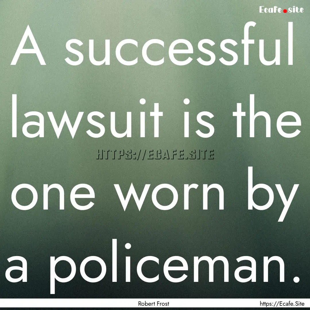 A successful lawsuit is the one worn by a.... : Quote by Robert Frost