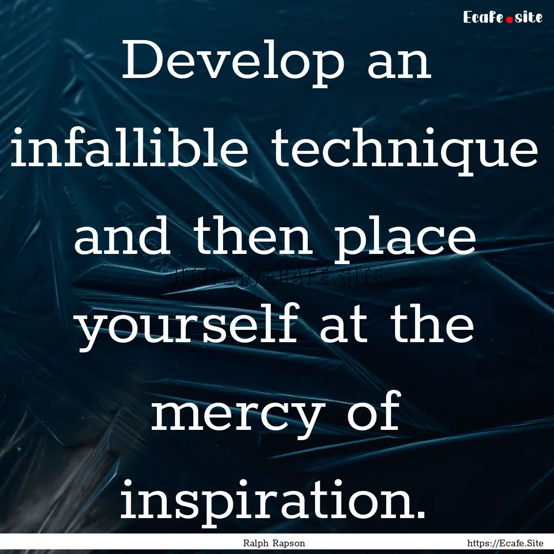 Develop an infallible technique and then.... : Quote by Ralph Rapson