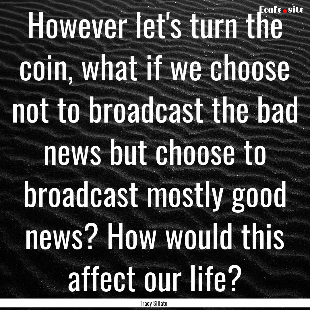 However let's turn the coin, what if we choose.... : Quote by Tracy Sillato