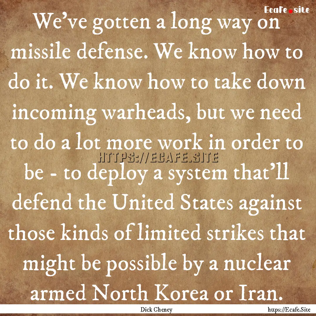 We've gotten a long way on missile defense..... : Quote by Dick Cheney