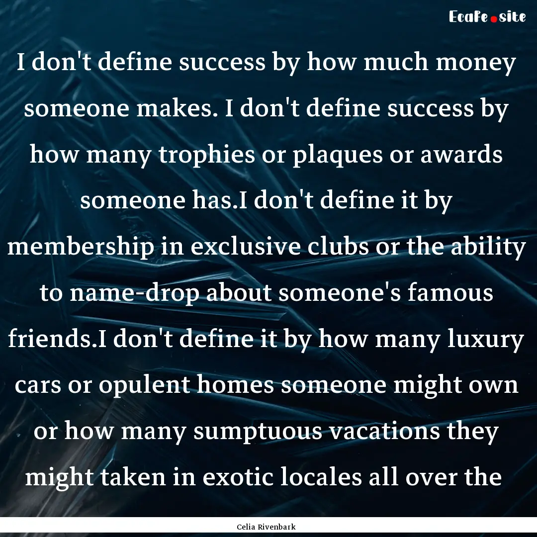 I don't define success by how much money.... : Quote by Celia Rivenbark