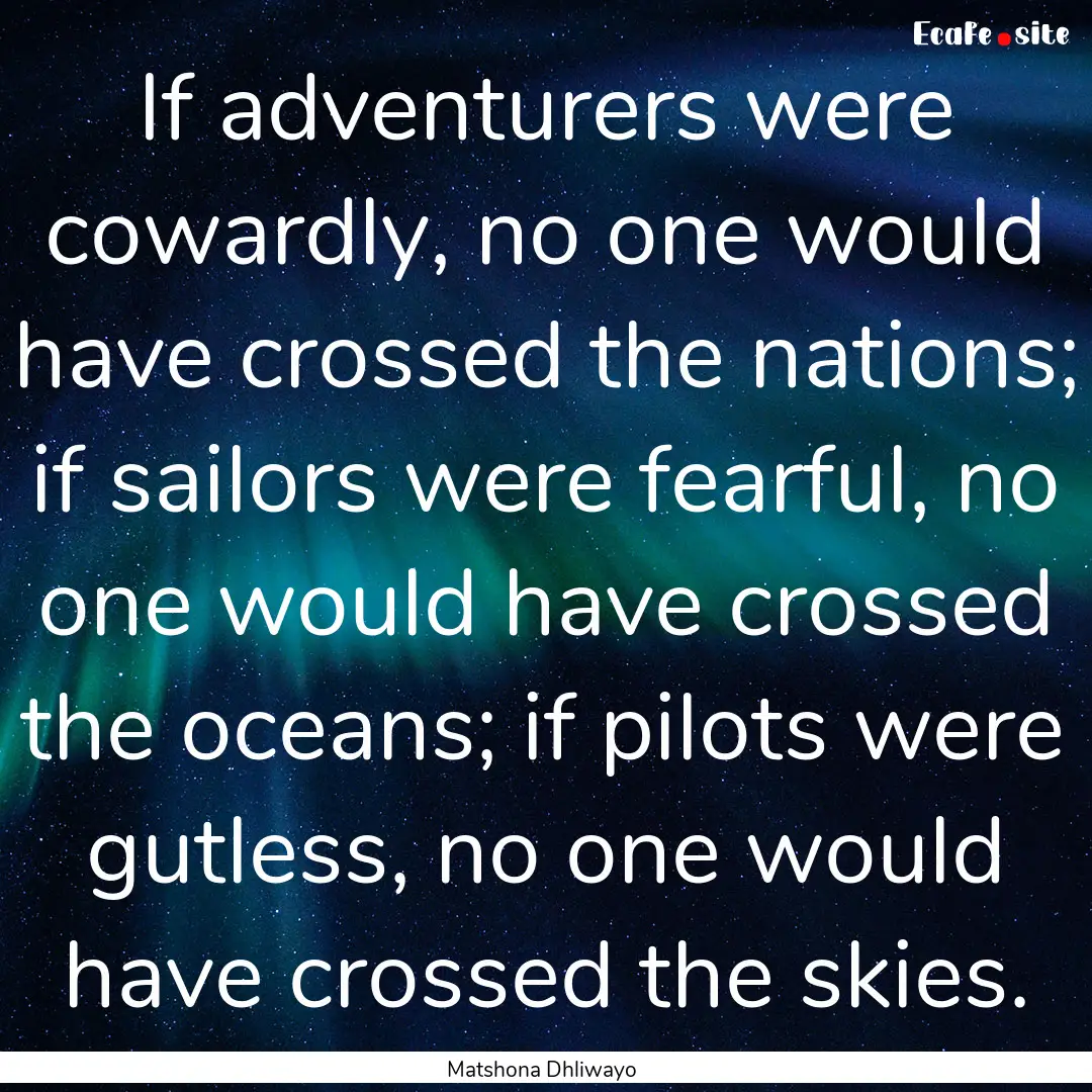 If adventurers were cowardly, no one would.... : Quote by Matshona Dhliwayo