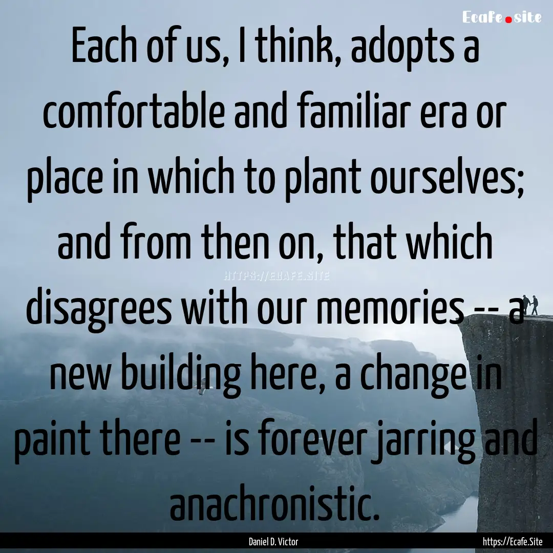 Each of us, I think, adopts a comfortable.... : Quote by Daniel D. Victor