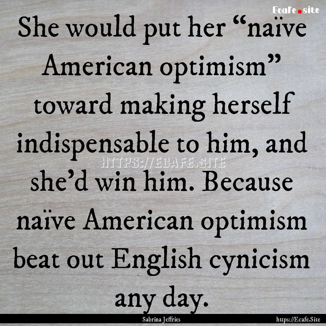 She would put her “naïve American optimism”.... : Quote by Sabrina Jeffries