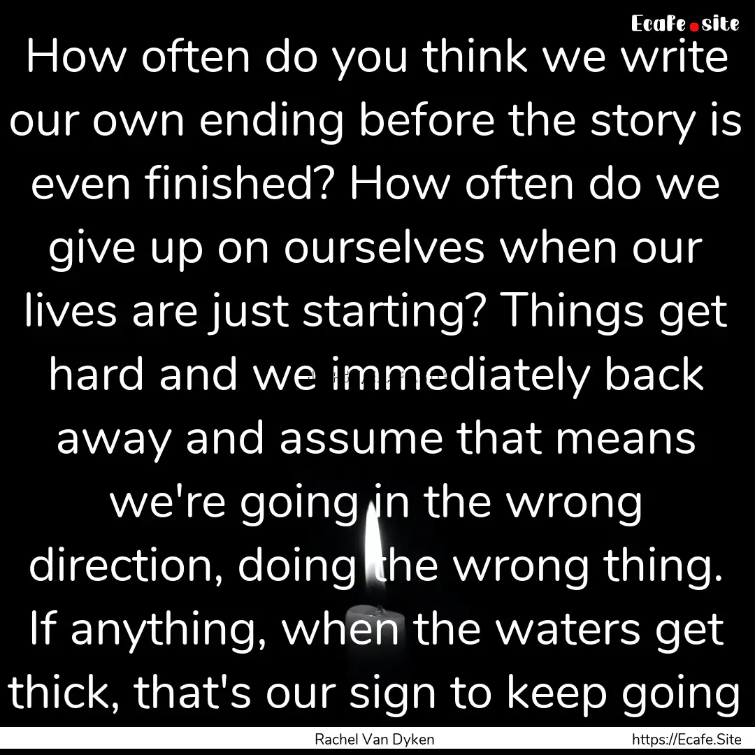 How often do you think we write our own ending.... : Quote by Rachel Van Dyken