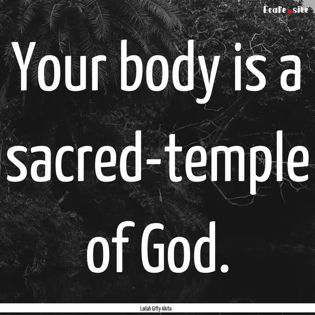 Your body is a sacred-temple of God. : Quote by Lailah Gifty Akita