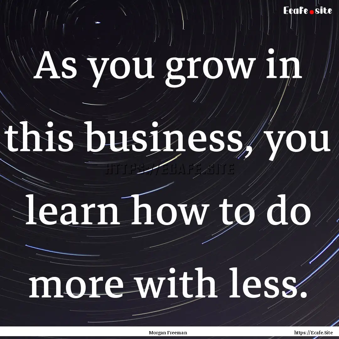 As you grow in this business, you learn how.... : Quote by Morgan Freeman