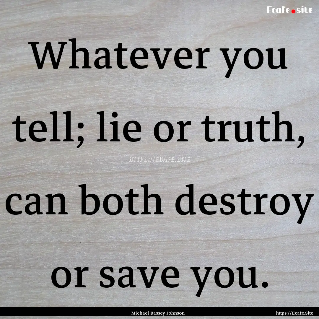 Whatever you tell; lie or truth, can both.... : Quote by Michael Bassey Johnson