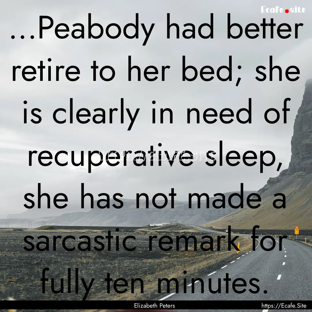 ...Peabody had better retire to her bed;.... : Quote by Elizabeth Peters