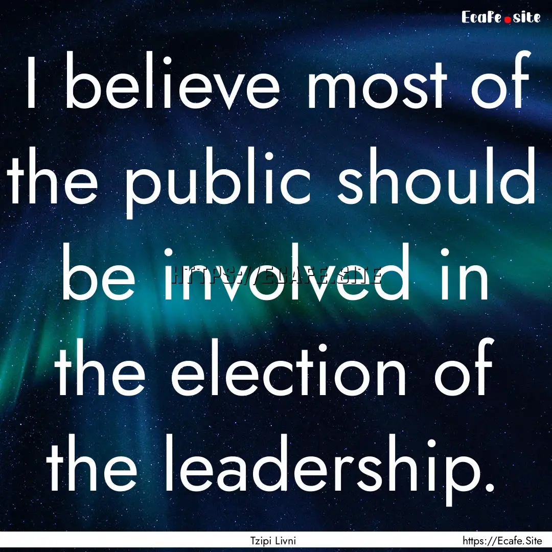 I believe most of the public should be involved.... : Quote by Tzipi Livni