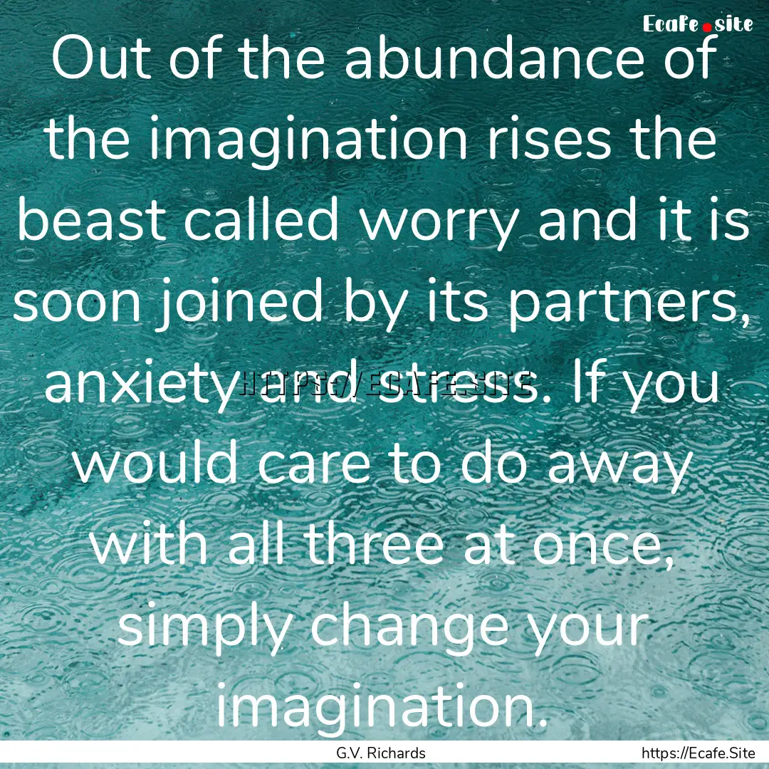 Out of the abundance of the imagination rises.... : Quote by G.V. Richards