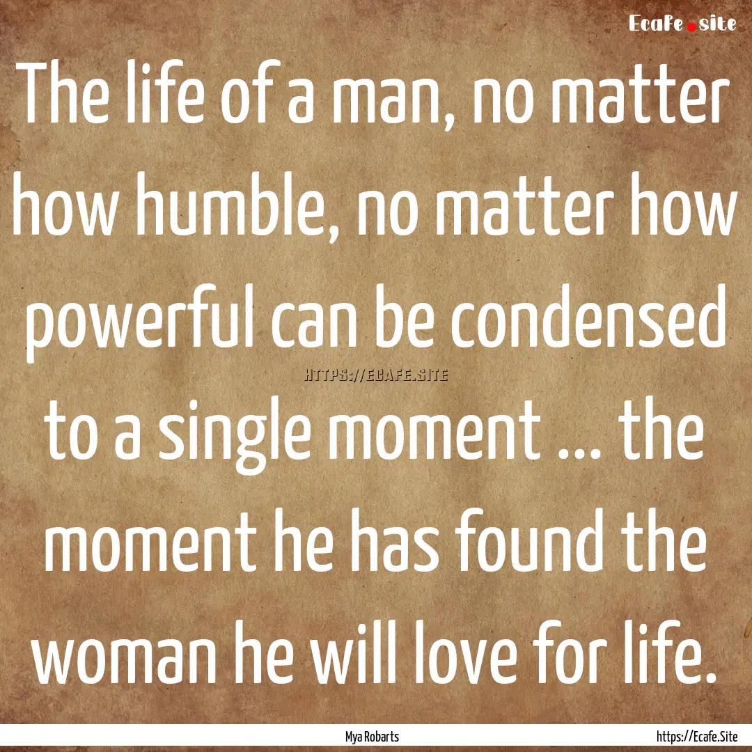 The life of a man, no matter how humble,.... : Quote by Mya Robarts