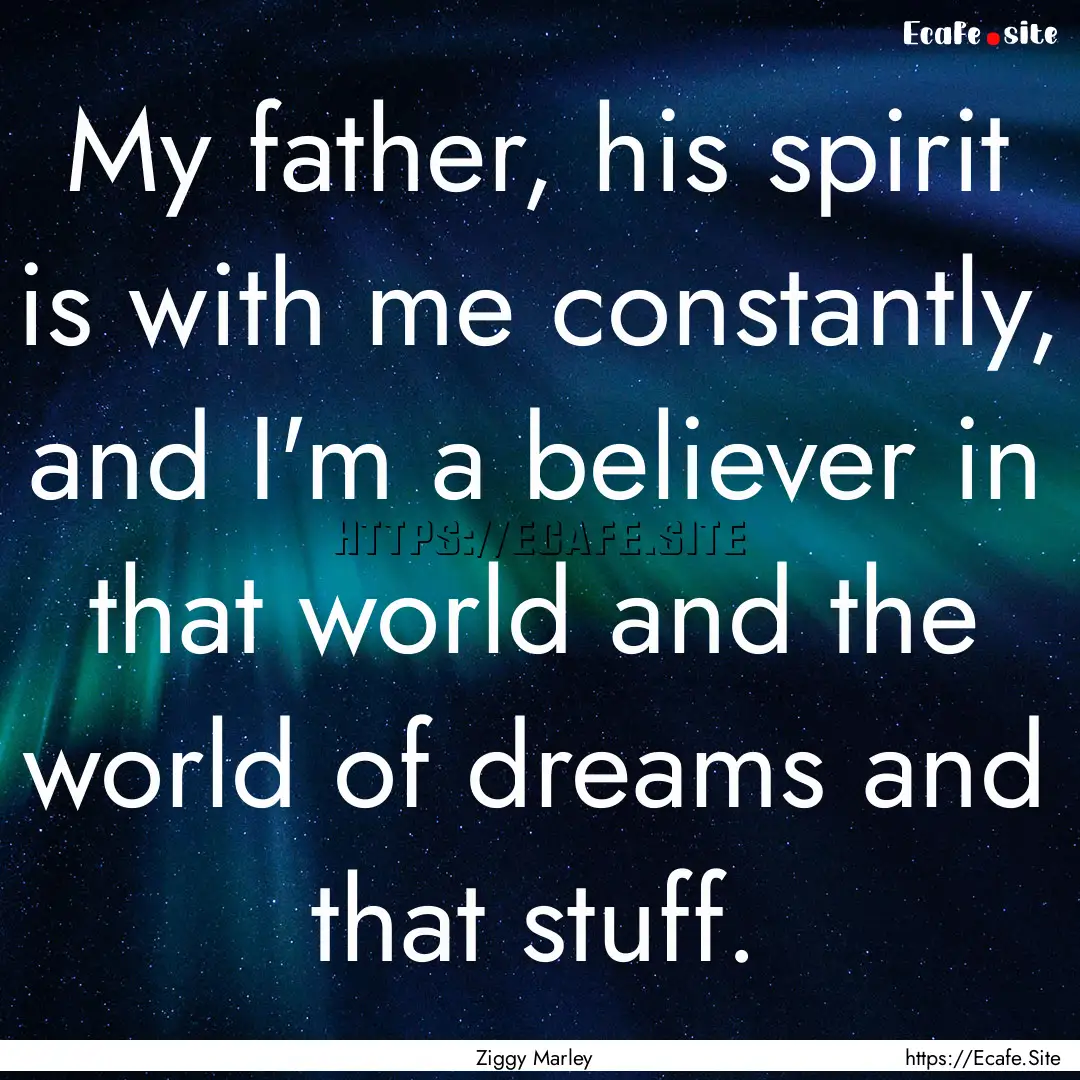 My father, his spirit is with me constantly,.... : Quote by Ziggy Marley