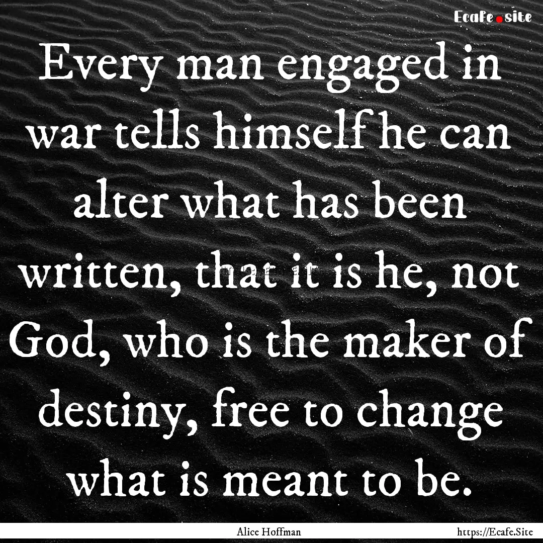 Every man engaged in war tells himself he.... : Quote by Alice Hoffman