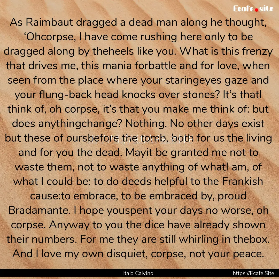 As Raimbaut dragged a dead man along he thought,.... : Quote by Italo Calvino