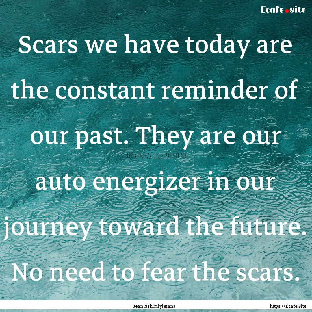 Scars we have today are the constant reminder.... : Quote by Jean Nshimiyimana