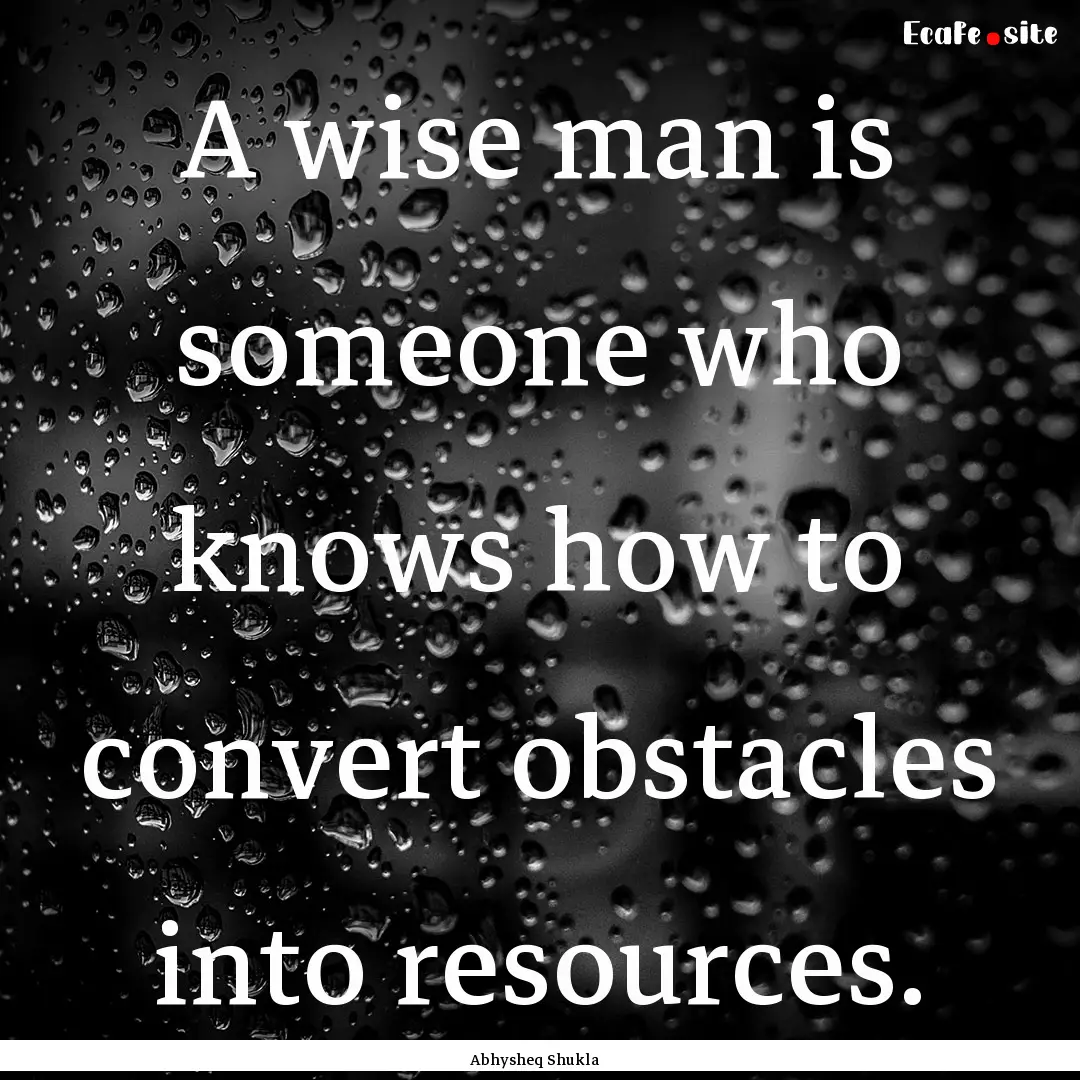 A wise man is someone who knows how to convert.... : Quote by Abhysheq Shukla