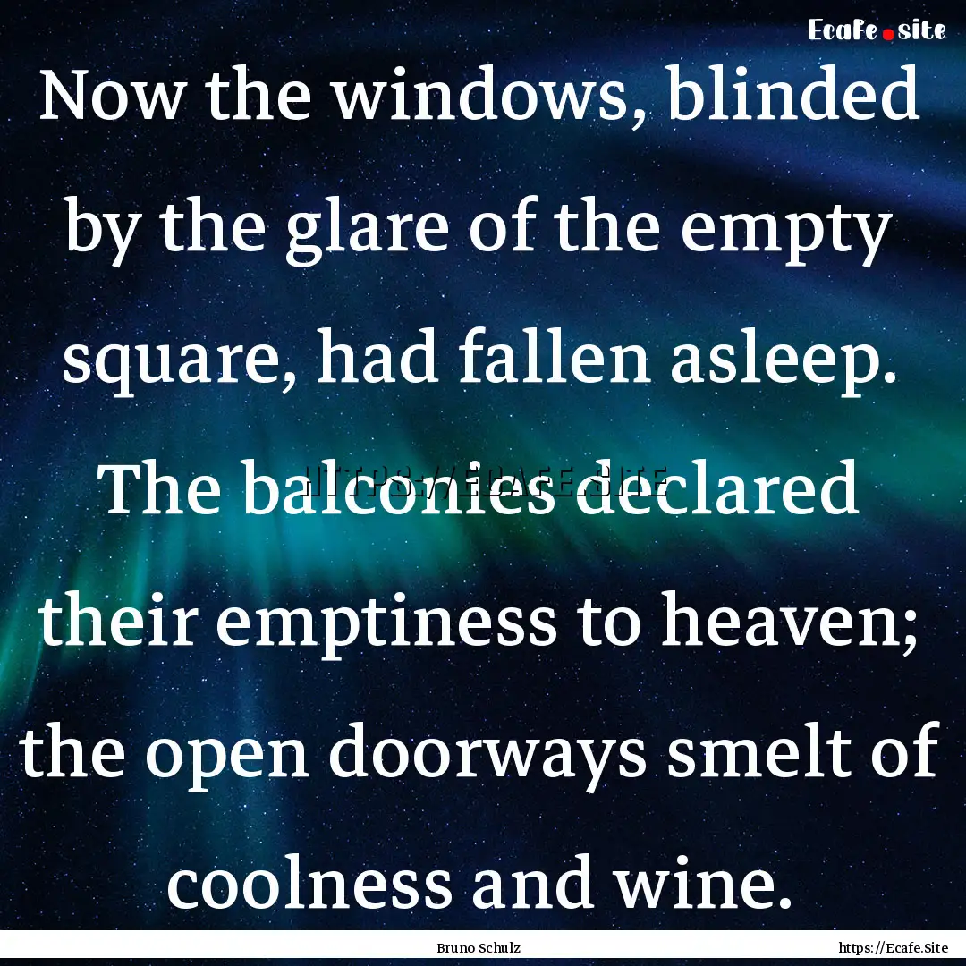 Now the windows, blinded by the glare of.... : Quote by Bruno Schulz