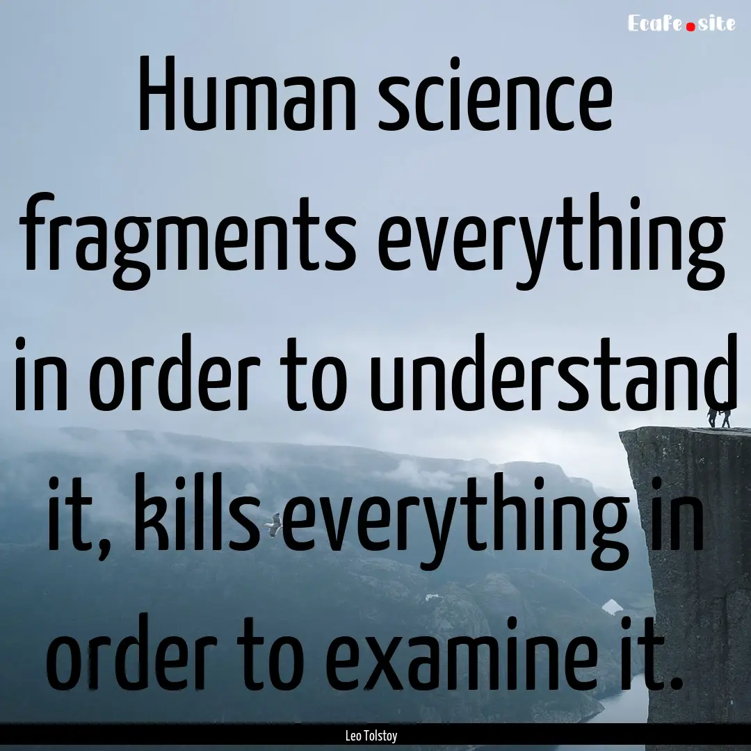 Human science fragments everything in order.... : Quote by Leo Tolstoy