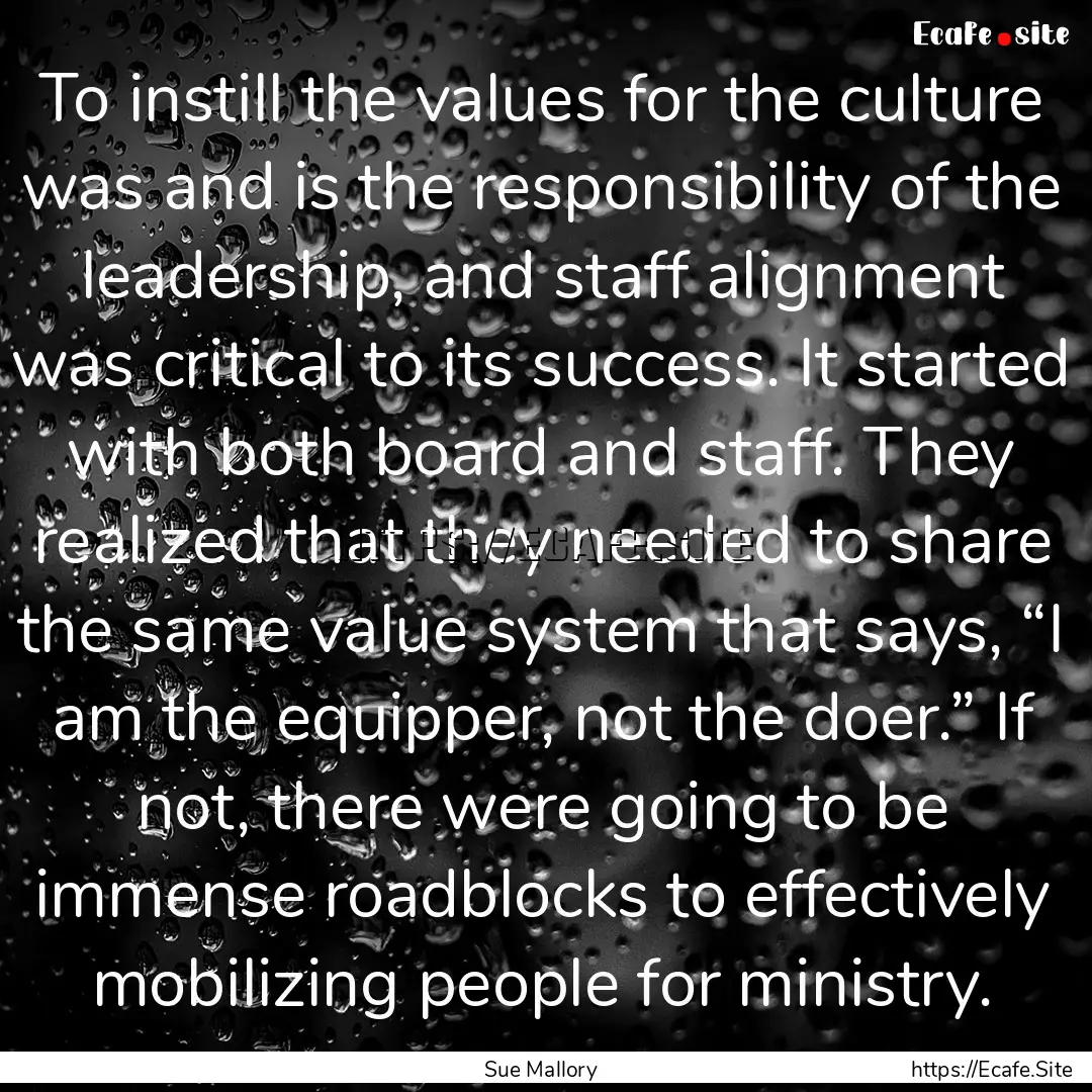 To instill the values for the culture was.... : Quote by Sue Mallory