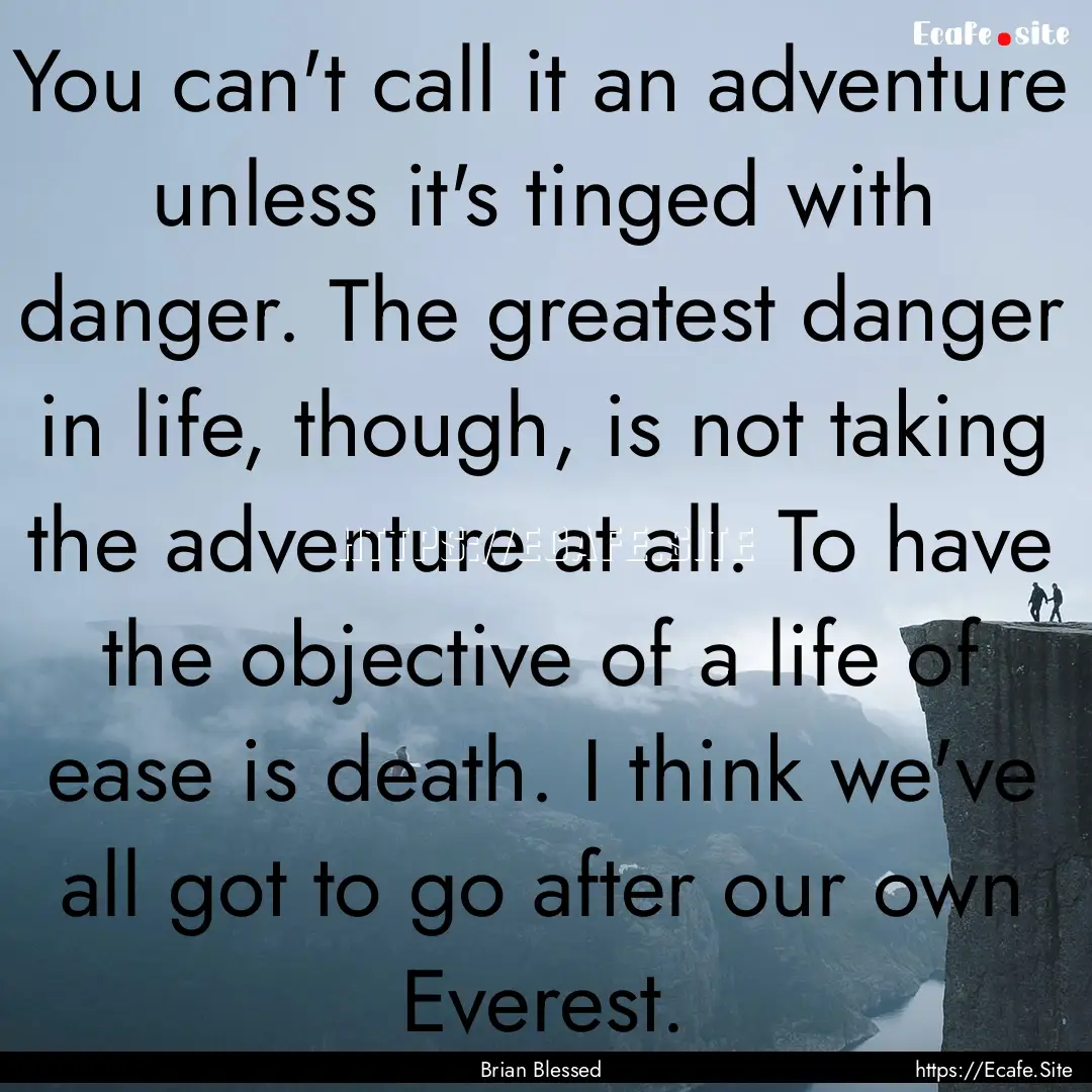 You can't call it an adventure unless it's.... : Quote by Brian Blessed