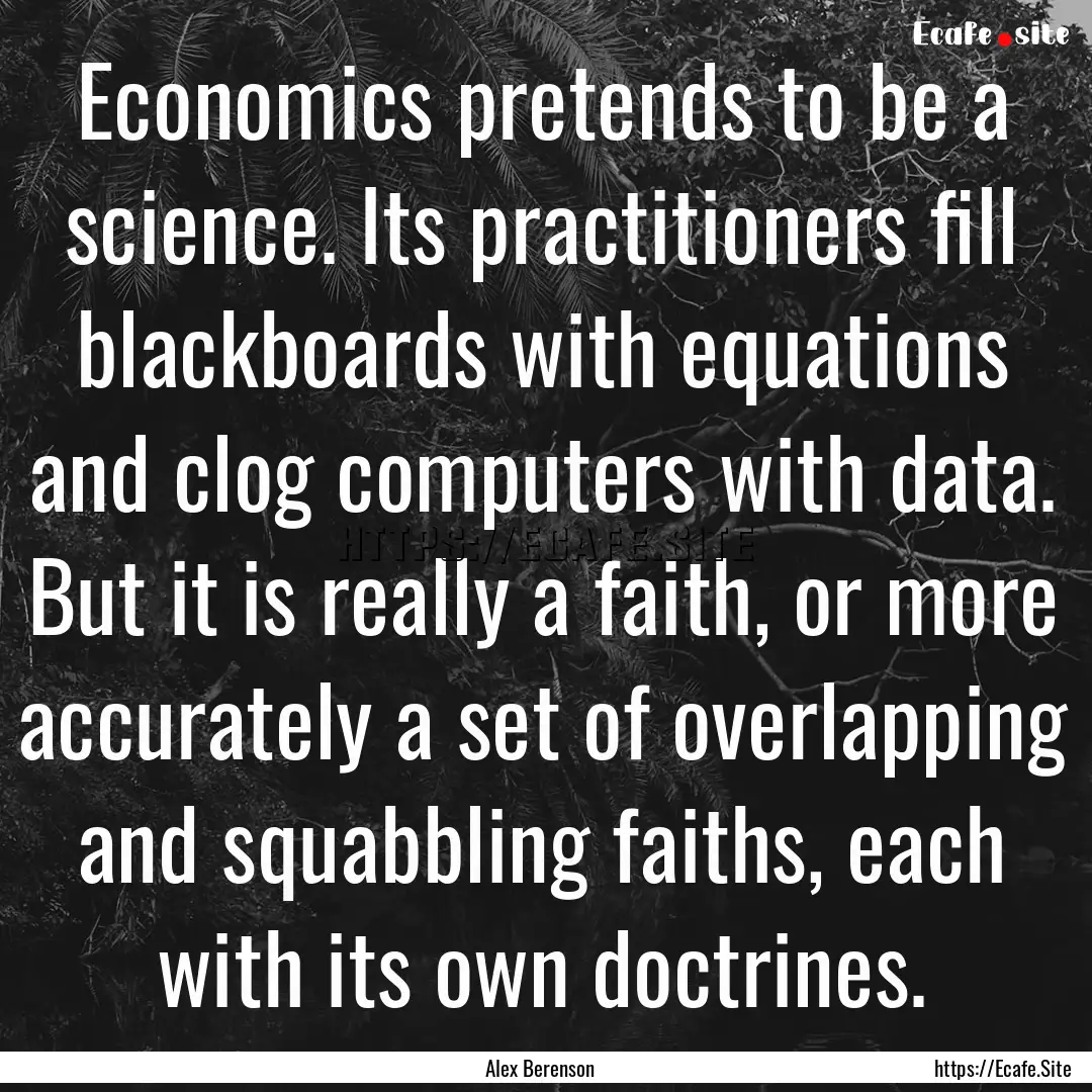 Economics pretends to be a science. Its practitioners.... : Quote by Alex Berenson