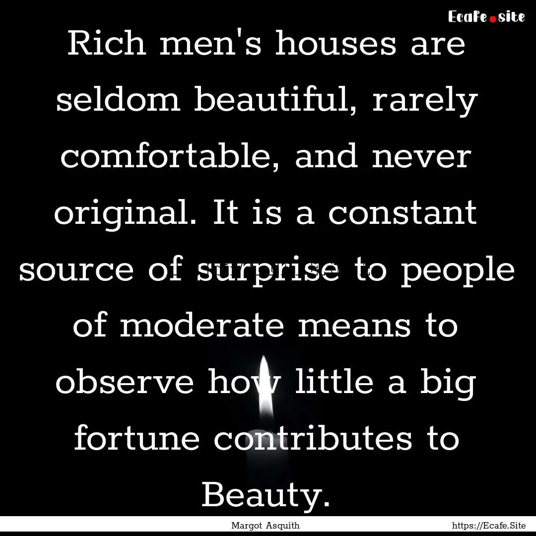 Rich men's houses are seldom beautiful, rarely.... : Quote by Margot Asquith