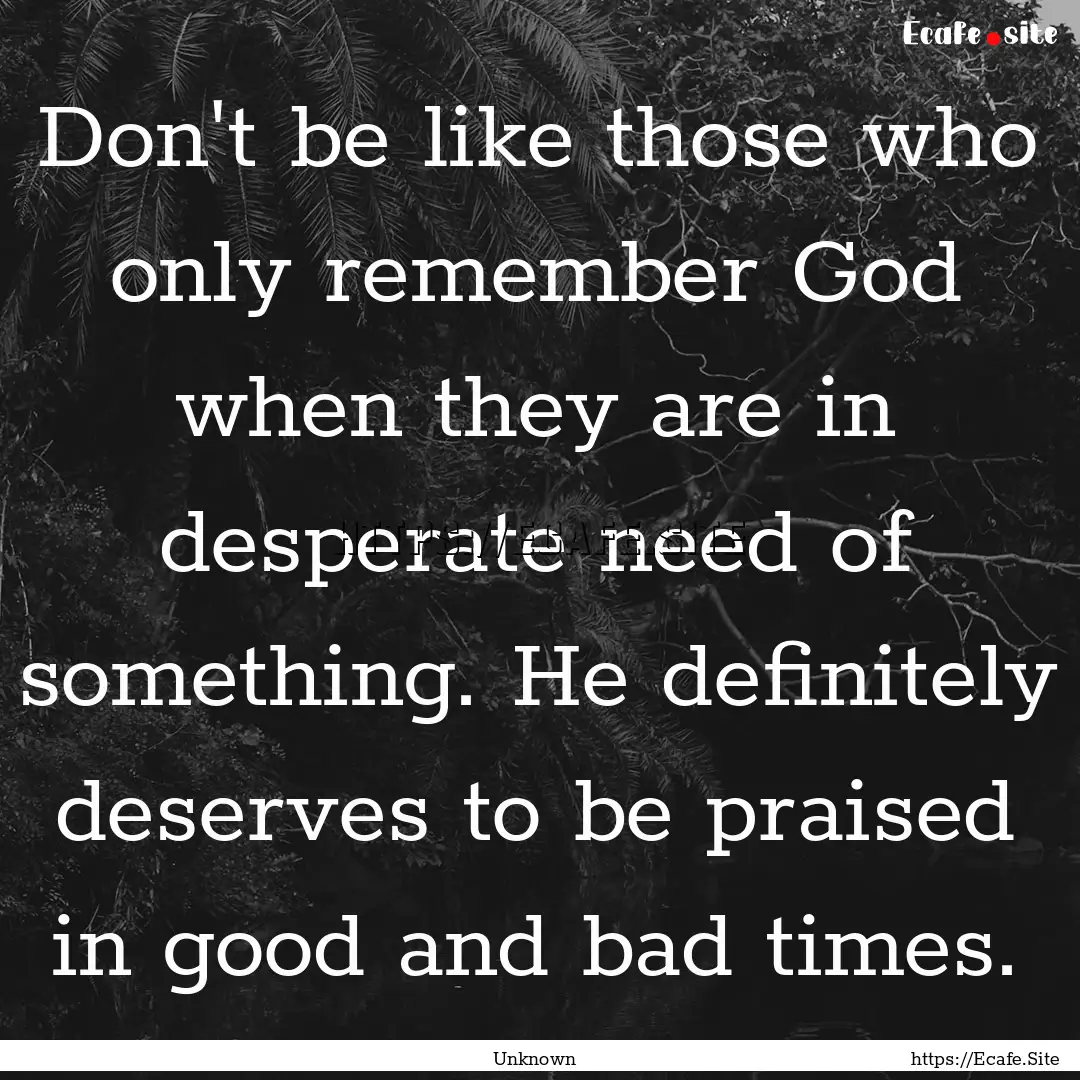 Don't be like those who only remember God.... : Quote by Unknown